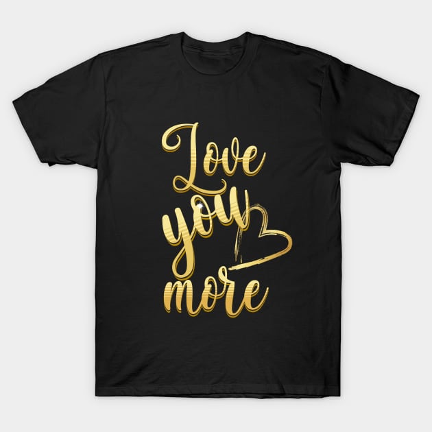 Love You More v2 T-Shirt by AnnaDreamsArt